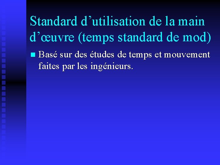 Standard d’utilisation de la main d’œuvre (temps standard de mod) n Basé sur des