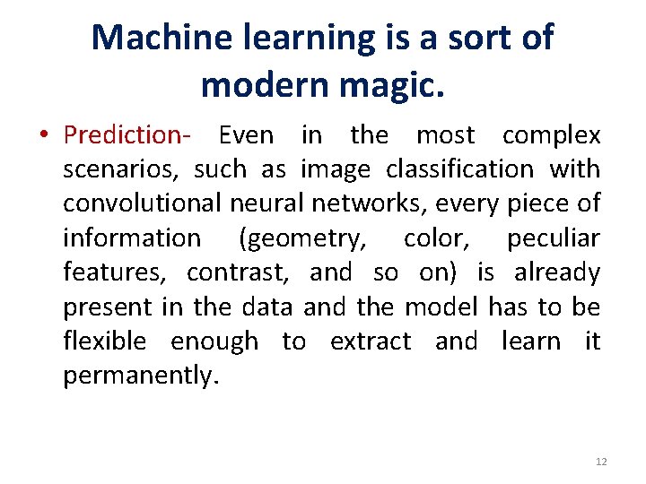 Machine learning is a sort of modern magic. • Prediction- Even in the most