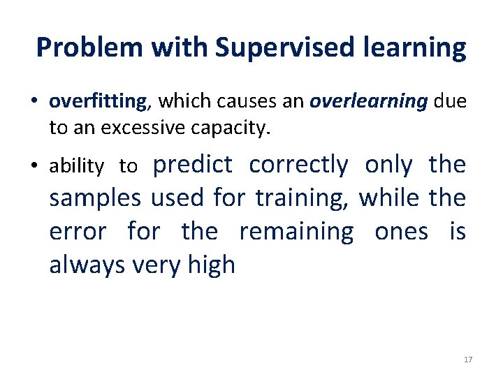 Problem with Supervised learning • overfitting, which causes an overlearning due to an excessive