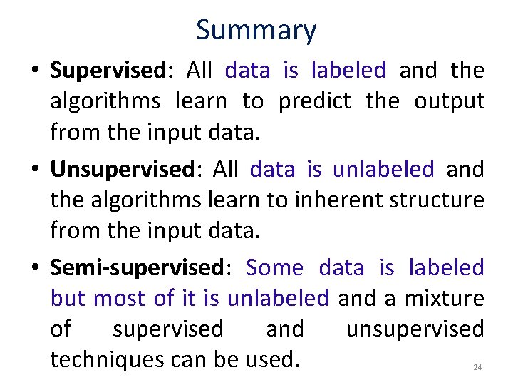 Summary • Supervised: All data is labeled and the algorithms learn to predict the