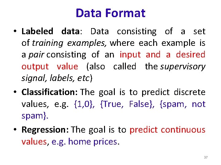 Data Format • Labeled data: Data consisting of a set of training examples, where