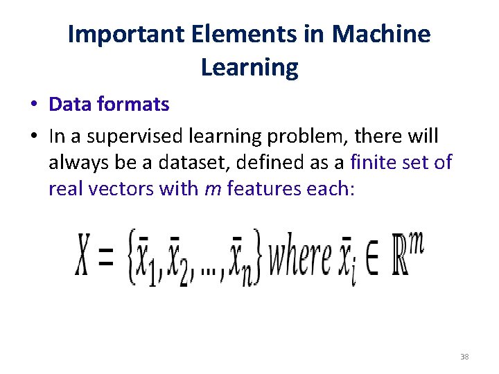 Important Elements in Machine Learning • Data formats • In a supervised learning problem,