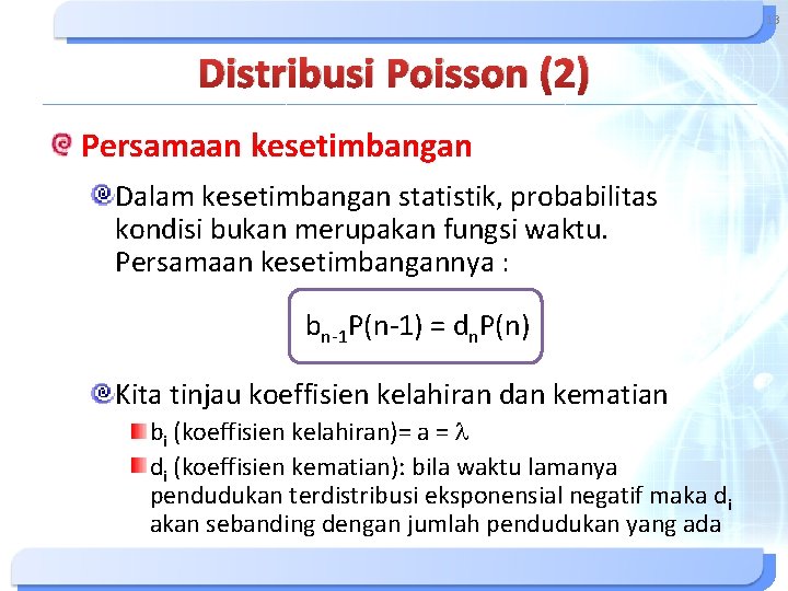 13 Distribusi Poisson (2) Persamaan kesetimbangan Dalam kesetimbangan statistik, probabilitas kondisi bukan merupakan fungsi 13 Distribusi Poisson (2) Persamaan kesetimbangan Dalam kesetimbangan statistik, probabilitas kondisi bukan merupakan fungsi