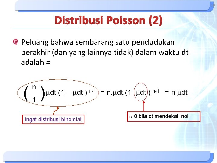 16 Distribusi Poisson (2) Peluang bahwa sembarang satu pendudukan berakhir (dan yang lainnya tidak) 16 Distribusi Poisson (2) Peluang bahwa sembarang satu pendudukan berakhir (dan yang lainnya tidak)