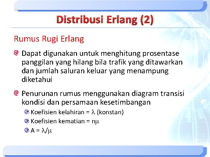 24 Distribusi Erlang (2) Rumus Rugi Erlang Dapat digunakan untuk menghitung prosentase panggilan yang 24 Distribusi Erlang (2) Rumus Rugi Erlang Dapat digunakan untuk menghitung prosentase panggilan yang