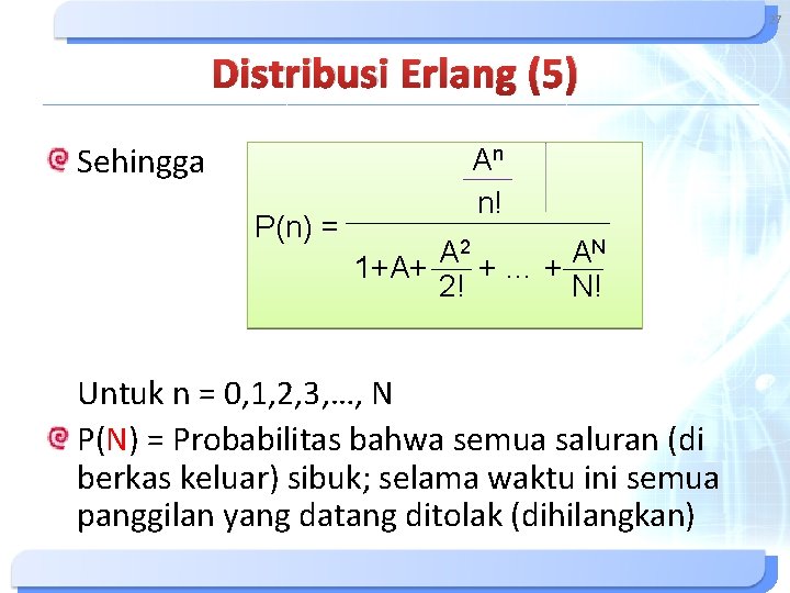 27 Distribusi Erlang (5) Sehingga P(n) = An n! A 2 AN 1+A+ +…+ 27 Distribusi Erlang (5) Sehingga P(n) = An n! A 2 AN 1+A+ +…+