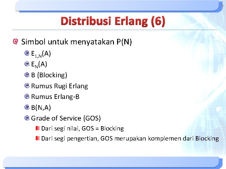 28 Distribusi Erlang (6) Simbol untuk menyatakan P(N) E 1, N(A) EN(A) B (Blocking) 28 Distribusi Erlang (6) Simbol untuk menyatakan P(N) E 1, N(A) EN(A) B (Blocking)