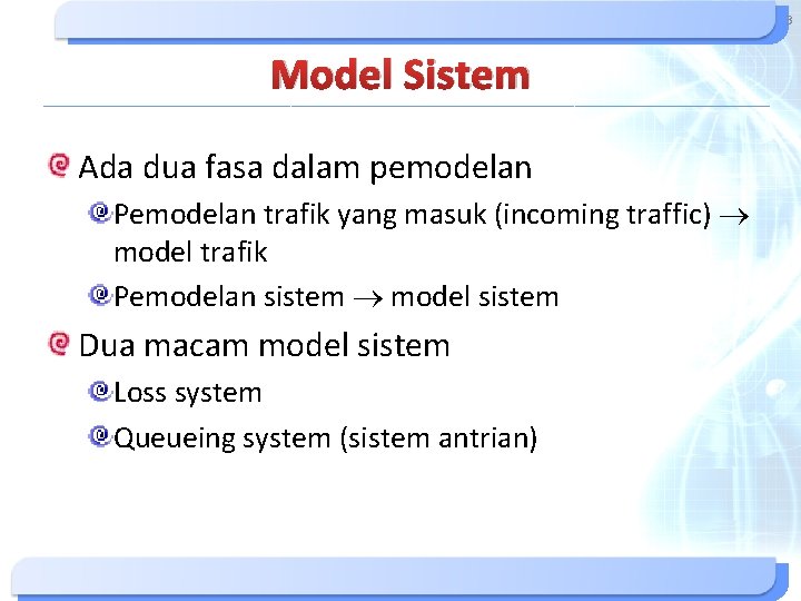 3 Model Sistem Ada dua fasa dalam pemodelan Pemodelan trafik yang masuk (incoming traffic) 3 Model Sistem Ada dua fasa dalam pemodelan Pemodelan trafik yang masuk (incoming traffic)
