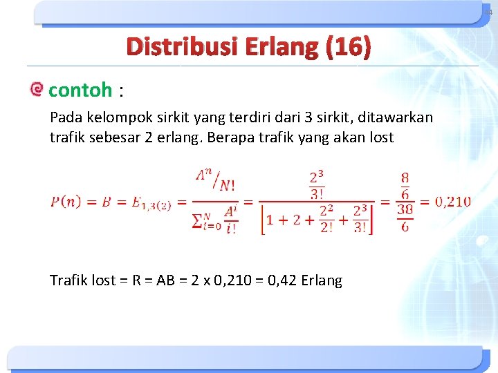 44 Distribusi Erlang (16) contoh : Pada kelompok sirkit yang terdiri dari 3 sirkit, 44 Distribusi Erlang (16) contoh : Pada kelompok sirkit yang terdiri dari 3 sirkit,