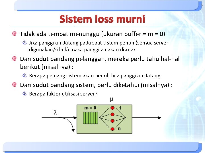 5 Sistem loss murni Tidak ada tempat menunggu (ukuran buffer = m = 0) 5 Sistem loss murni Tidak ada tempat menunggu (ukuran buffer = m = 0)
