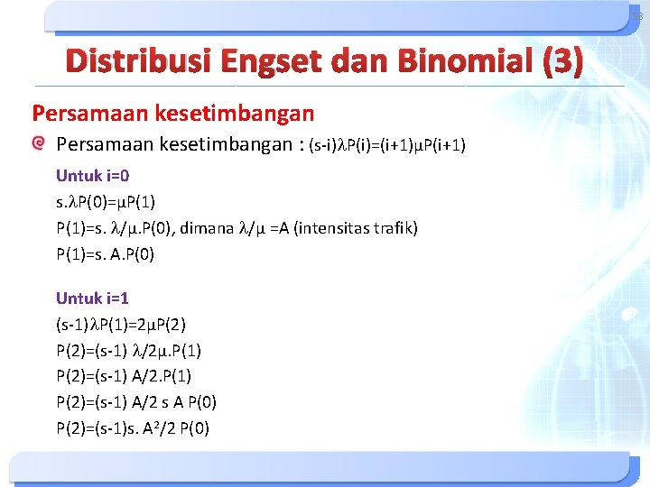 58 Distribusi Engset dan Binomial (3) Persamaan kesetimbangan : (s-i) P(i)=(i+1)µP(i+1) Untuk i=0 s. 58 Distribusi Engset dan Binomial (3) Persamaan kesetimbangan : (s-i) P(i)=(i+1)µP(i+1) Untuk i=0 s.