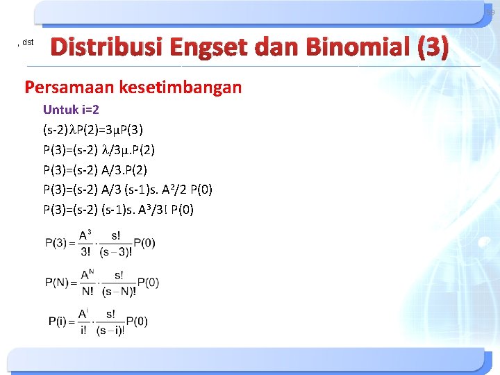 59 , dst Distribusi Engset dan Binomial (3) Persamaan kesetimbangan Untuk i=2 (s-2) P(2)=3µP(3)=(s-2) 59 , dst Distribusi Engset dan Binomial (3) Persamaan kesetimbangan Untuk i=2 (s-2) P(2)=3µP(3)=(s-2)