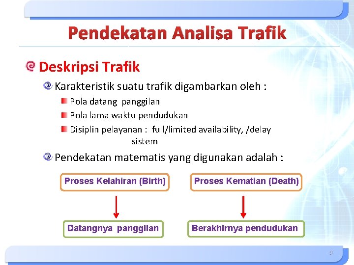 Pendekatan Analisa Trafik Deskripsi Trafik Karakteristik suatu trafik digambarkan oleh : Pola datang panggilan Pendekatan Analisa Trafik Deskripsi Trafik Karakteristik suatu trafik digambarkan oleh : Pola datang panggilan
