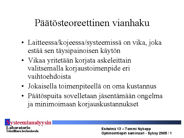 Päätösteoreettinen vianhaku • Laitteessa/kojeessa/systeemissä on vika, joka estää sen täysipainoisen käytön • Vikaa yritetään