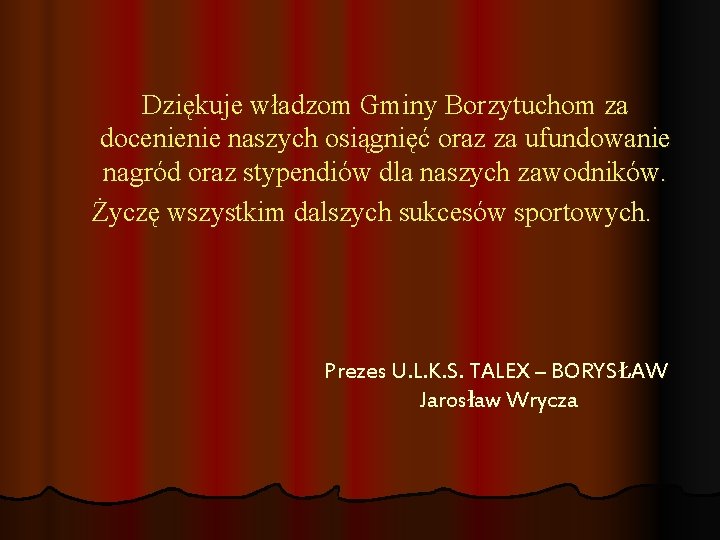 Dziękuje władzom Gminy Borzytuchom za docenienie naszych osiągnięć oraz za ufundowanie nagród oraz stypendiów