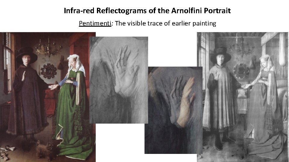 Infra-red Reflectograms of the Arnolfini Portrait Pentimenti: The visible trace of earlier painting 