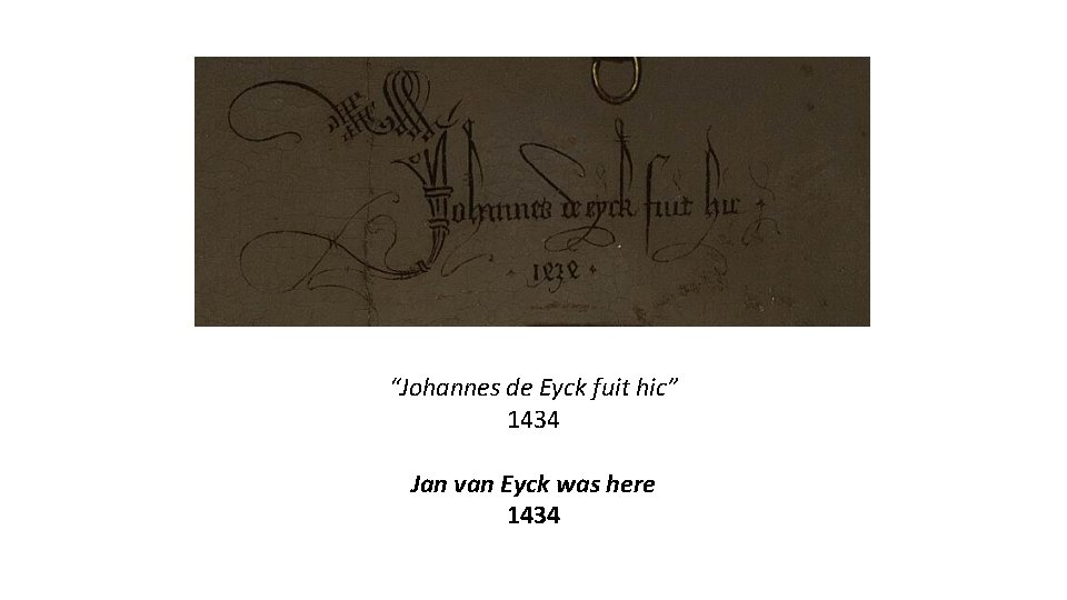 “Johannes de Eyck fuit hic” 1434 Jan van Eyck was here 1434 