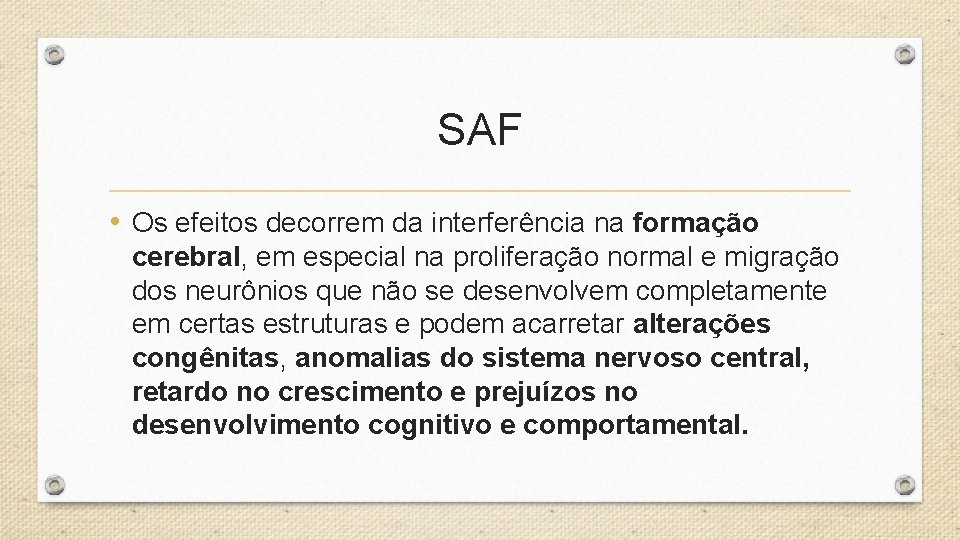 SAF • Os efeitos decorrem da interferência na formação cerebral, em especial na proliferação