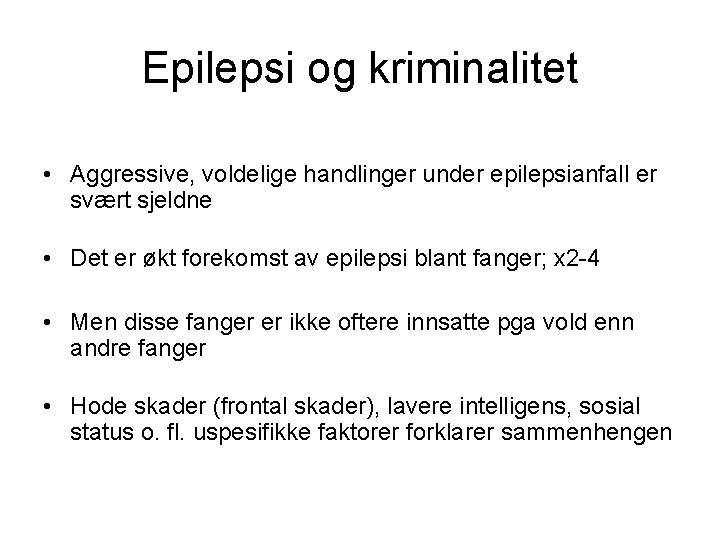 Epilepsi og kriminalitet • Aggressive, voldelige handlinger under epilepsianfall er svært sjeldne • Det