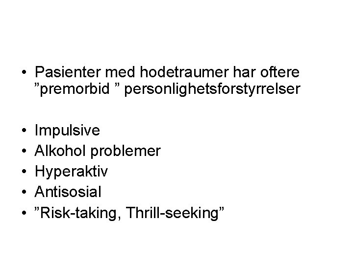  • Pasienter med hodetraumer har oftere ”premorbid ” personlighetsforstyrrelser • • • Impulsive