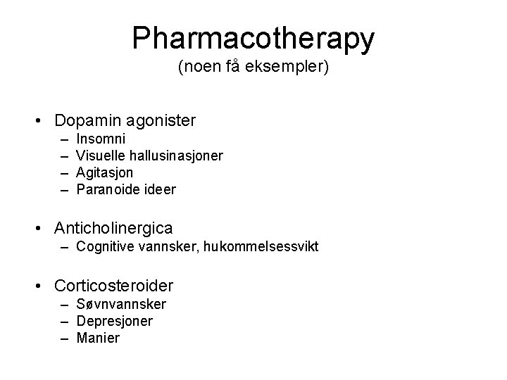 Pharmacotherapy (noen få eksempler) • Dopamin agonister – – Insomni Visuelle hallusinasjoner Agitasjon Paranoide