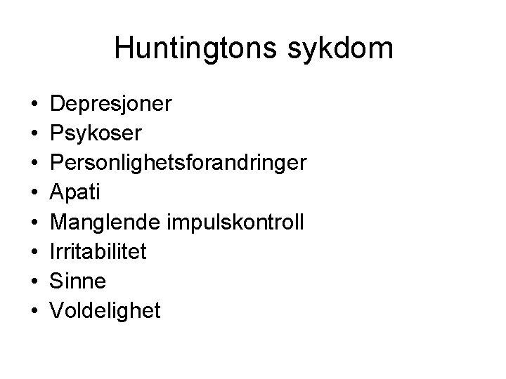 Huntingtons sykdom • • Depresjoner Psykoser Personlighetsforandringer Apati Manglende impulskontroll Irritabilitet Sinne Voldelighet 