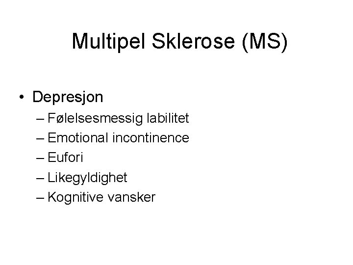 Multipel Sklerose (MS) • Depresjon – Følelsesmessig labilitet – Emotional incontinence – Eufori –