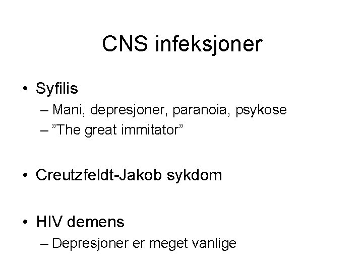 CNS infeksjoner • Syfilis – Mani, depresjoner, paranoia, psykose – ”The great immitator” •