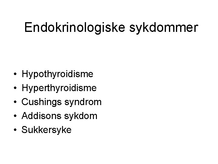 Endokrinologiske sykdommer • • • Hypothyroidisme Hyperthyroidisme Cushings syndrom Addisons sykdom Sukkersyke 