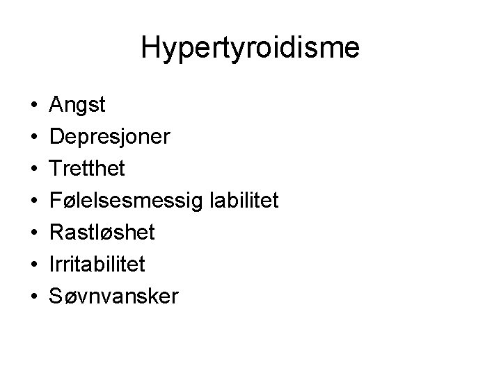Hypertyroidisme • • Angst Depresjoner Tretthet Følelsesmessig labilitet Rastløshet Irritabilitet Søvnvansker 