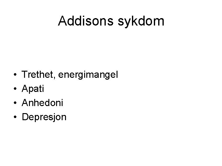 Addisons sykdom • • Trethet, energimangel Apati Anhedoni Depresjon 