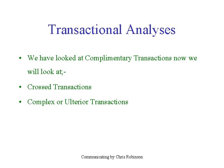 Transactional Analyses • We have looked at Complimentary Transactions now we will look at;