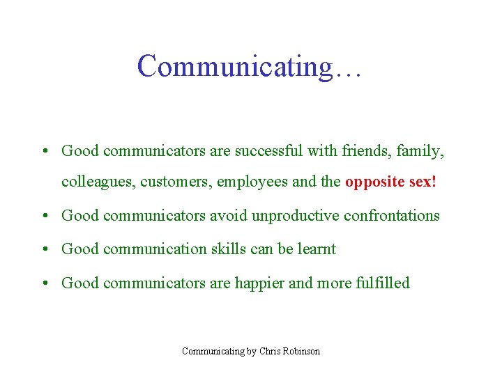 Communicating… • Good communicators are successful with friends, family, colleagues, customers, employees and the
