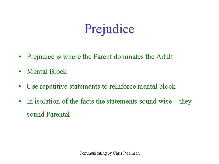 Prejudice • Prejudice is where the Parent dominates the Adult • Mental Block •