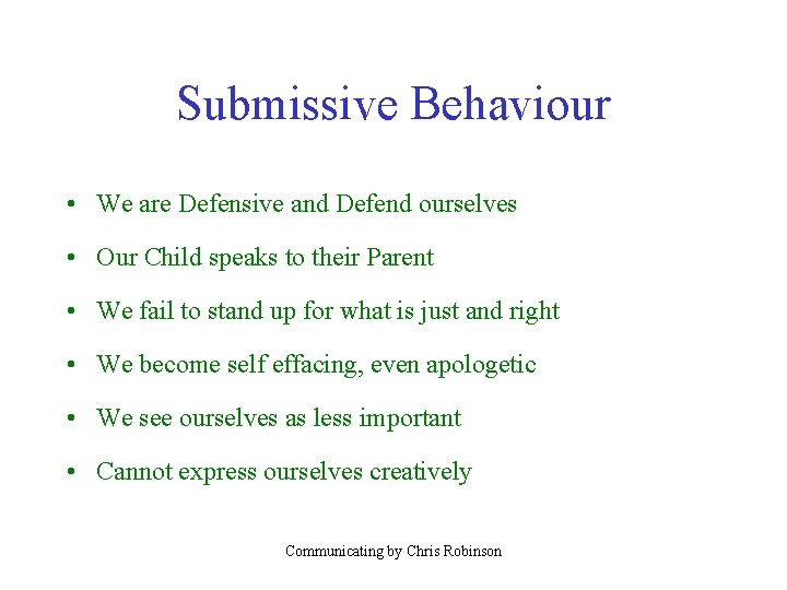 Submissive Behaviour • We are Defensive and Defend ourselves • Our Child speaks to