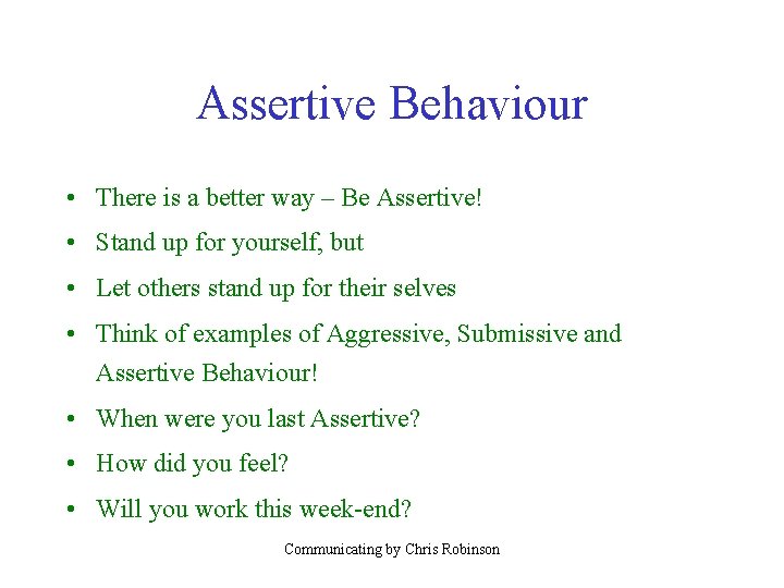 Assertive Behaviour • There is a better way – Be Assertive! • Stand up