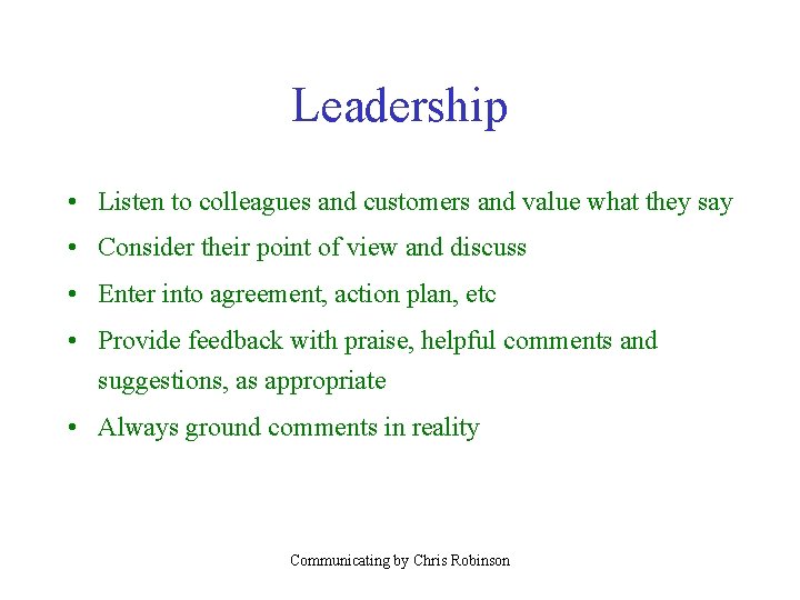 Leadership • Listen to colleagues and customers and value what they say • Consider