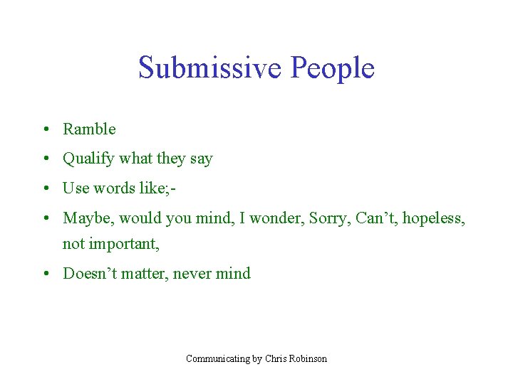 Submissive People • Ramble • Qualify what they say • Use words like; •