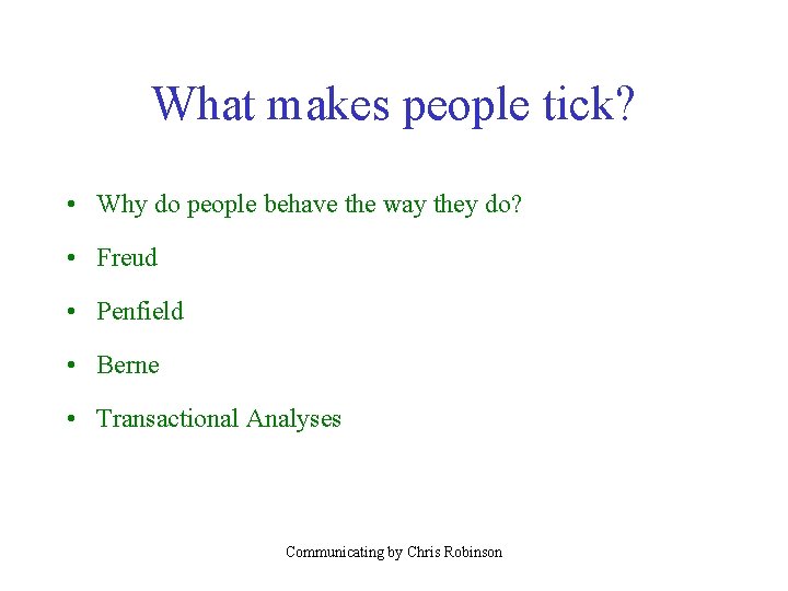 What makes people tick? • Why do people behave the way they do? •