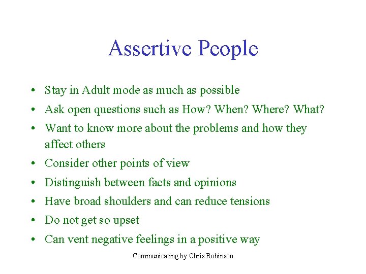 Assertive People • Stay in Adult mode as much as possible • Ask open