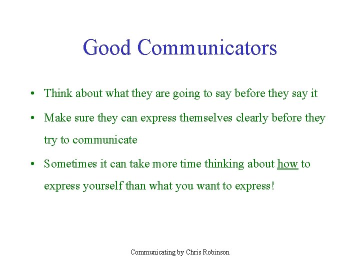 Good Communicators • Think about what they are going to say before they say