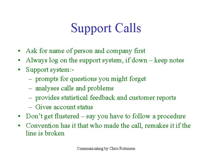 Support Calls • Ask for name of person and company first • Always log