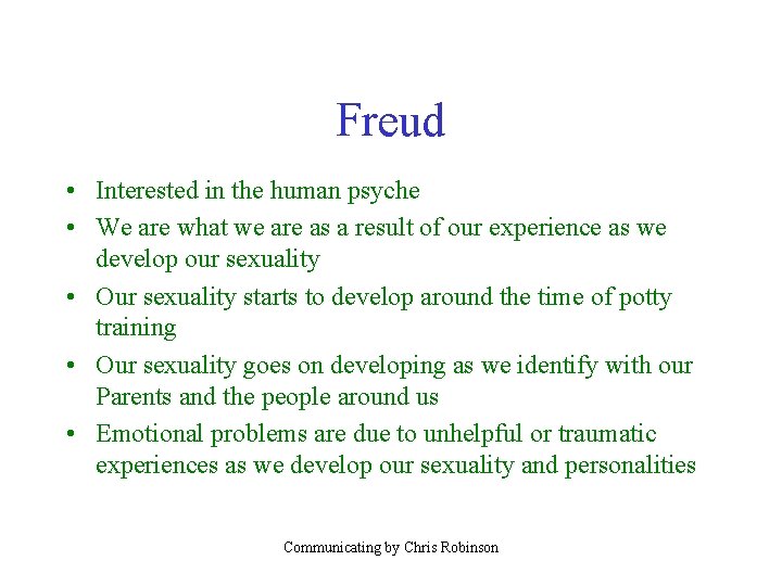 Freud • Interested in the human psyche • We are what we are as