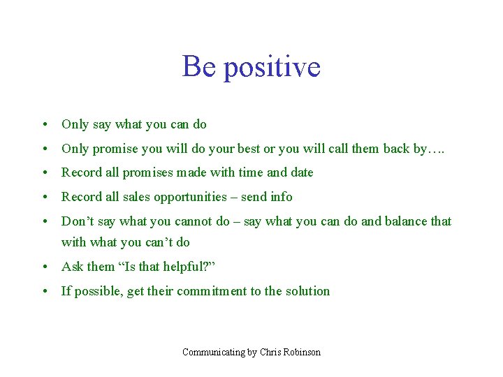 Be positive • Only say what you can do • Only promise you will