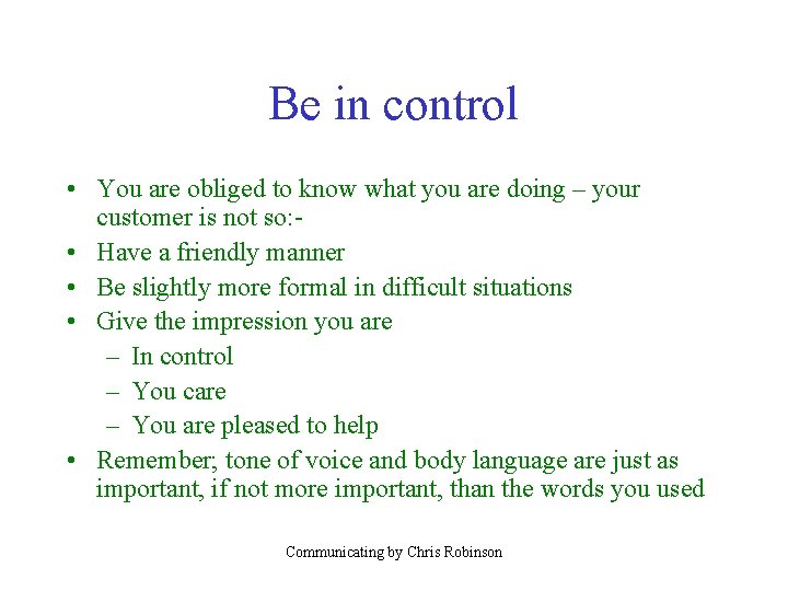 Be in control • You are obliged to know what you are doing –