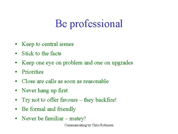 Be professional • Keep to central issues • Stick to the facts • Keep