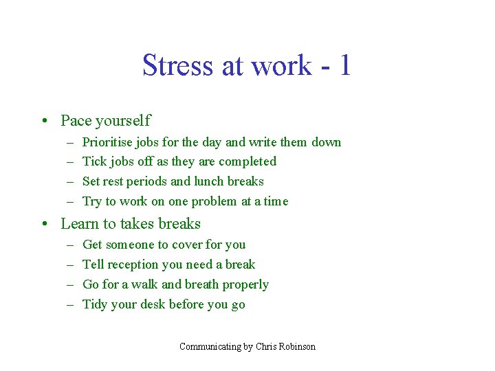 Stress at work - 1 • Pace yourself – – Prioritise jobs for the