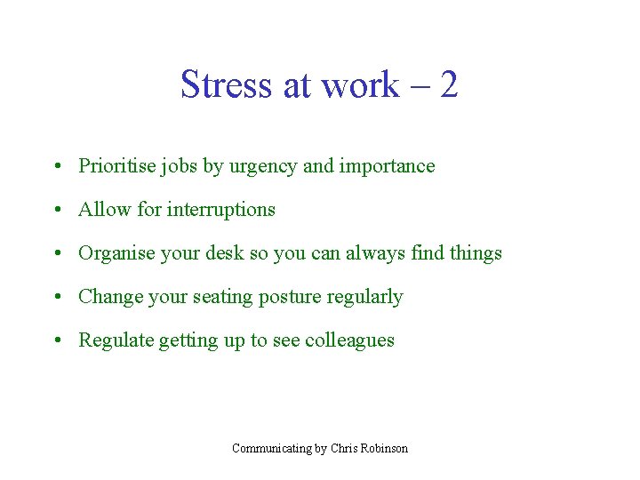 Stress at work – 2 • Prioritise jobs by urgency and importance • Allow