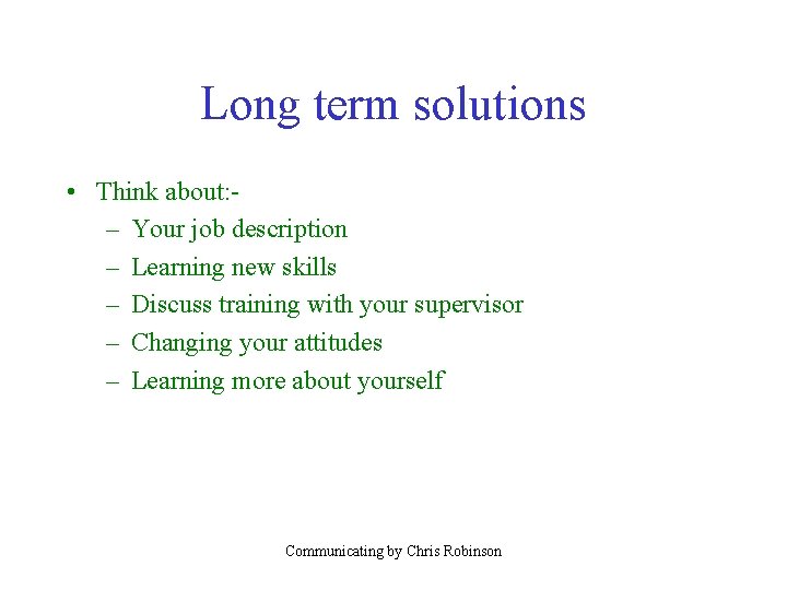 Long term solutions • Think about: – Your job description – Learning new skills