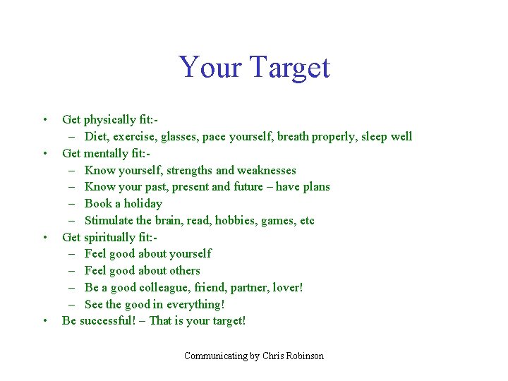 Your Target • • Get physically fit: – Diet, exercise, glasses, pace yourself, breath